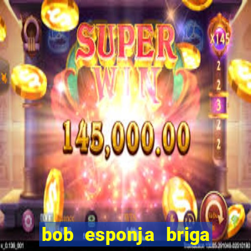 bob esponja briga nos corais